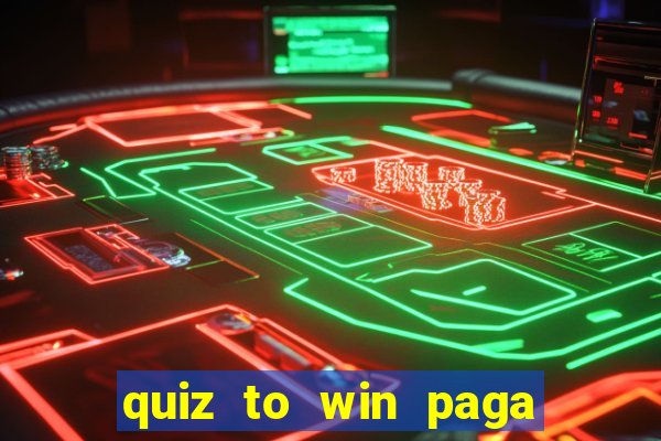 quiz to win paga mesmo quiz money paga mesmo